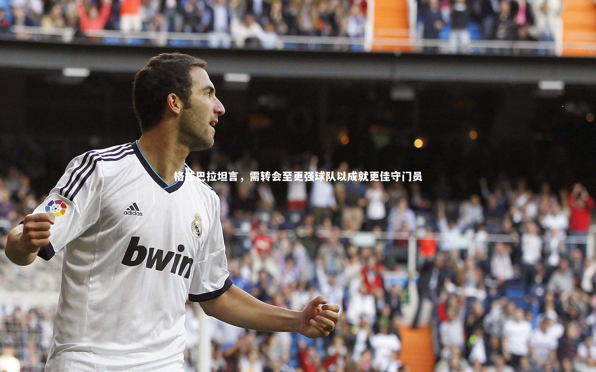 格拉巴拉坦言，需转会至更强球队以成就更佳守门员