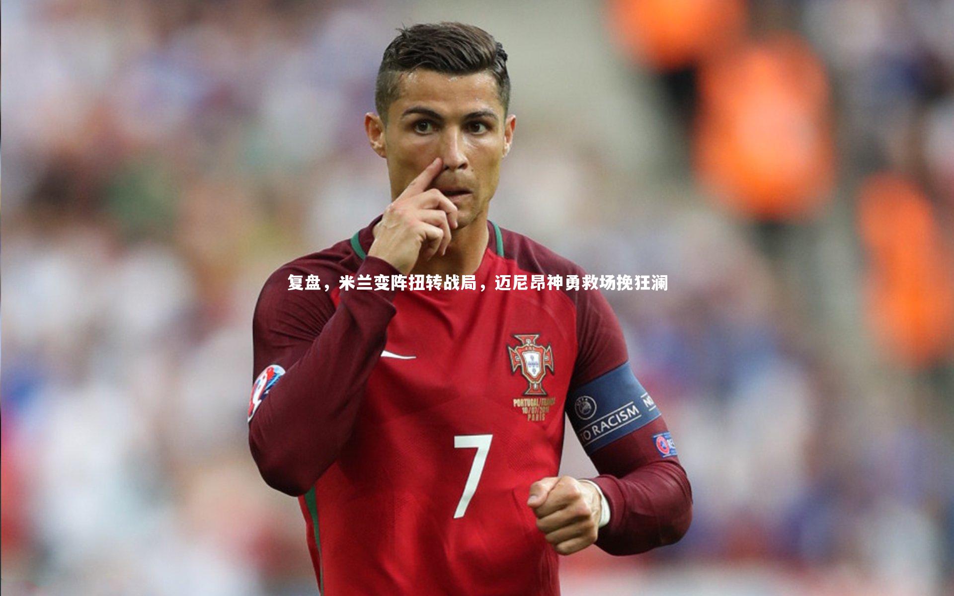 牛八体育平台：复盘，米兰变阵扭转战局，迈尼昂神勇救场挽狂澜