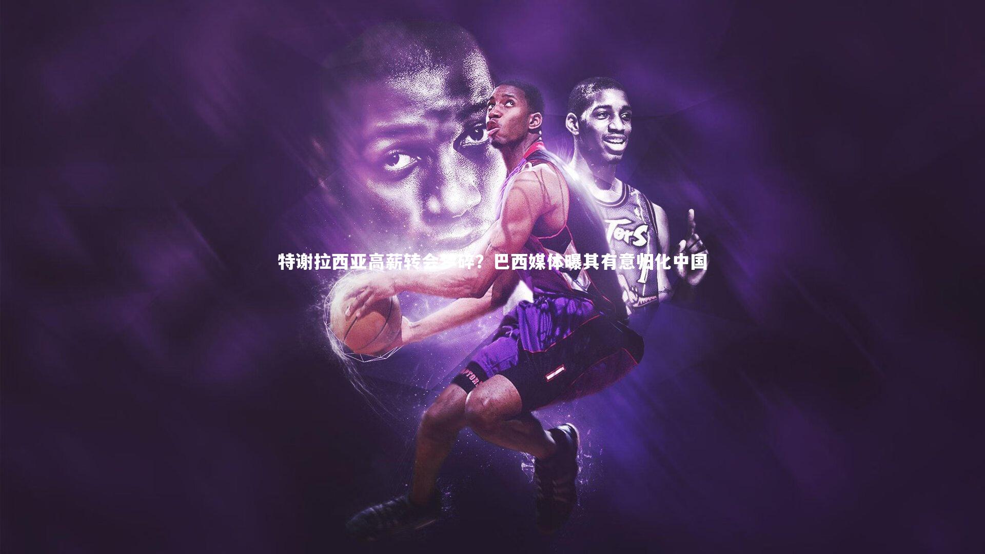 特谢拉西亚高薪转会梦碎？巴西媒体曝其有意归化中国